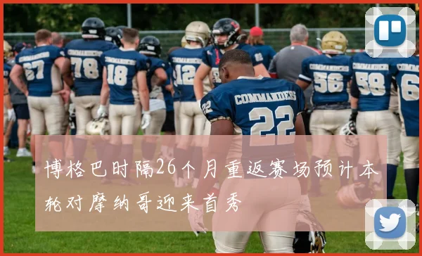 博格巴时隔26个月重返赛场预计本轮对摩纳哥迎来首秀