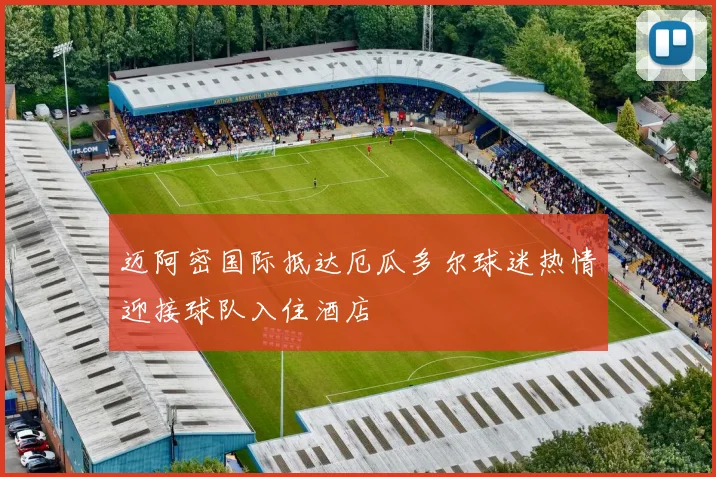 迈阿密国际抵达厄瓜多尔球迷热情迎接球队入住酒店