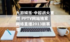 九游娱乐-中超战火重燃 PPTV网站独家网络直播2013新赛季